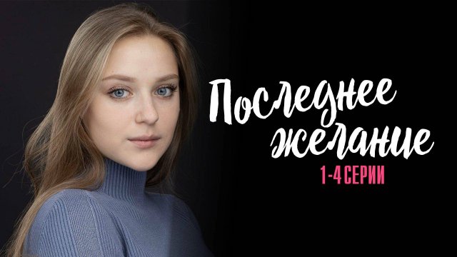 Последнее Желание 1,2,3,4 серия сериал Мелодрама 2025 Россия 1