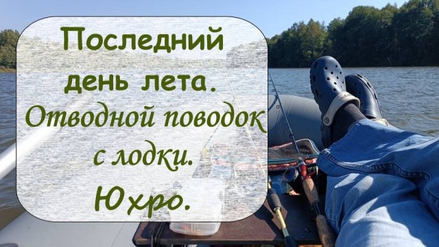 Последний день лета. Отводной поводок с лодки. Юхро
