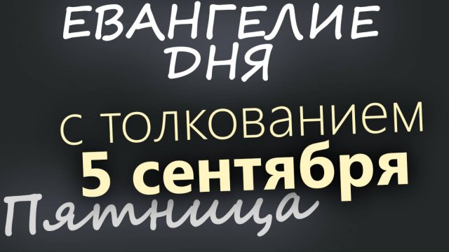 5 сентября Пятница Евангелие дня 2025 с толкованием