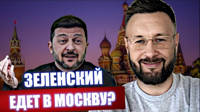 ЗЕЛЕНСКИЙ ЕДЕТ В МОСКВУ?/Тарас СИДОРЕЦ