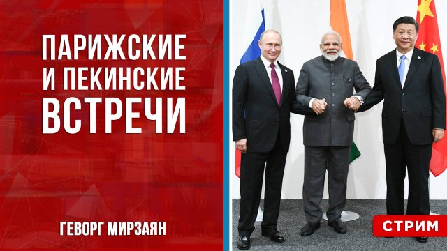Пекинские и Парижские встречи [Геворг Мирзаян. СТРИМ]