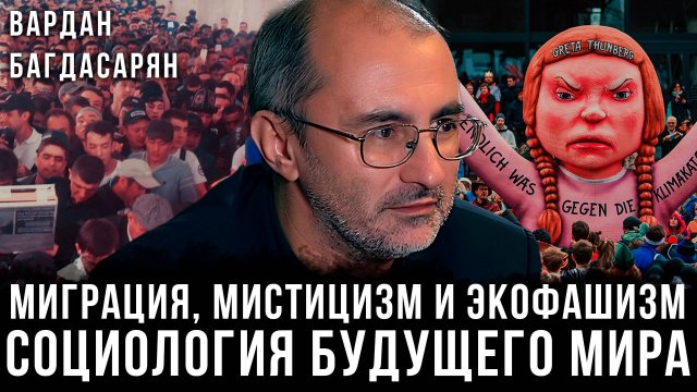 Вардан Багдасарян | Миграция, мистицизм и экофашизм: Cоциология будущего мира