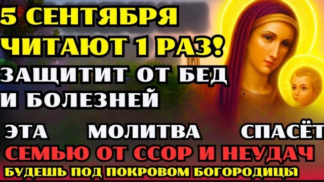 ☦️5 СЕНТЯБРЯ ВКЛЮЧИ 1 РАЗ: ЗАЩИТИТ ОТ ССОР, БОЛЕЗНЕЙ И БЕД! СИЛЬНАЯ МОЛИТВА ПРЕСВЯТОЙ БОГОРОДИЦЕ 🙏