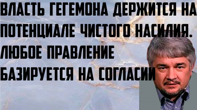 Ищенко:Власть гегемона держится на потенциале чистого насилия.Любое правление базируется на согласии