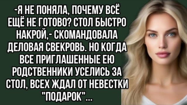 -Я не поняла, почему всё ещё не готово Стол быстро накрой. . Житейский рассказ