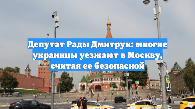 Депутат Рады Дмитрук: многие украинцы уезжают в Москву, считая ее безопасной