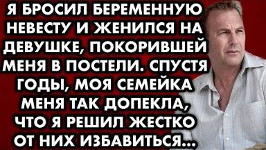 Я бросил беременную невесту и женился на девушке, покорившей меня в постели. Спустя годы, моя...