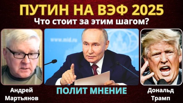 Андрей Мартьянов: Путин на ВЭФ 2025 — Что стоит за этим шагом?