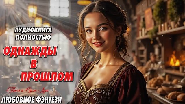ОДНАЖДЫ В ПРОШЛОМ. ЛЮБОВНОЕ ФЭНТЕЗИ. АУДИОКНИГА.