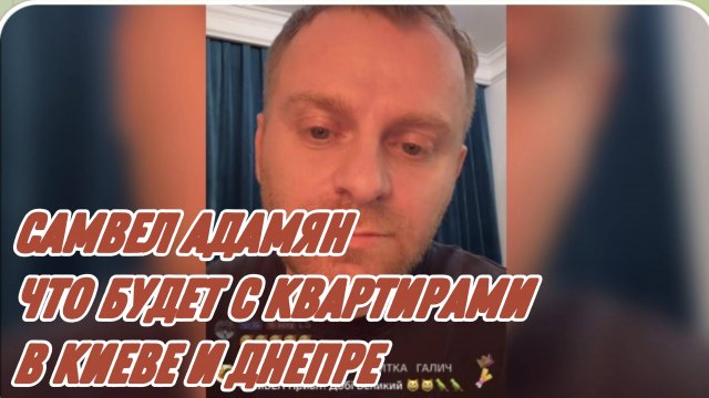 САМВЕЛ АДАМЯН, ЧТО БУДЕТ С КВАРТИРАМИ В КИЕВЕ И ДНЕПРЕ.