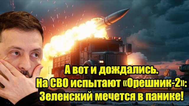 А вот и дождались. На СВО испытают «Орешник-2»: Зеленский мечется в панике!