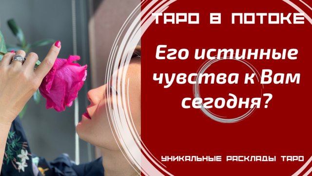 Его истинные чувства к Вам сегодня?