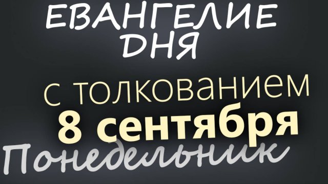 8 сентября Понедельник Евангелие дня 2025 с толкованием