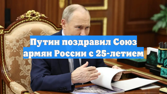 Путин поздравил Союз армян России с 25-летием