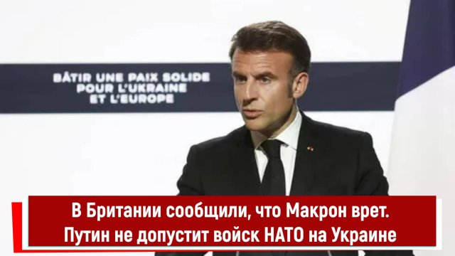 В Британии сообщили, что Макрон врет. Путин не допустит войск НАТО на Украине