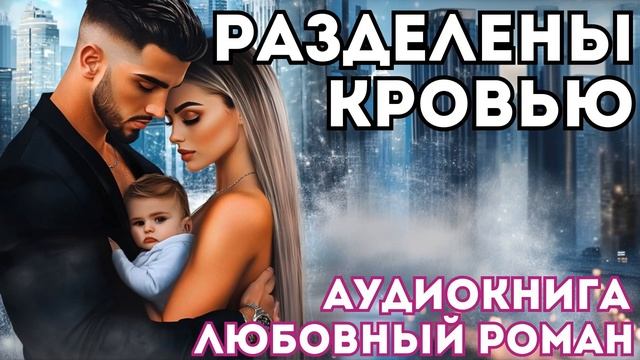 АУДИОКНИГА ЛЮБОВНЫЙ РОМАН: РАЗДЕЛЕНЫ КРОВЬЮ СЛУШАТЬ