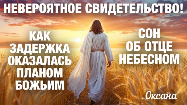НЕВЕРОЯТНОЕ СВИДЕТЕЛЬСТВО! Как задержка стала ПЛАНОМ БОЖЬИМ! И СОН ОБ ОТЦЕ НЕБЕСНОМ. Оксана