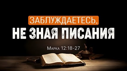 Заблуждаетесь, не зная Писания | Мар. 12:18-27 || Андрей Резуненко