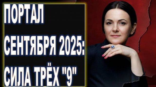 ПОРТАЛ СЕНТЯБРЯ 2025: СИЛА ТРЁХ "ДЕВЯТОК" - 9.9. (2025 = 2+0+2+5 = 9)