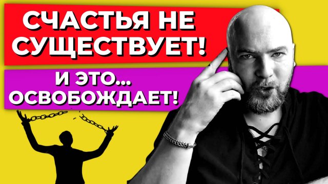 Счастья не существует! И вот почему это освобождает!
