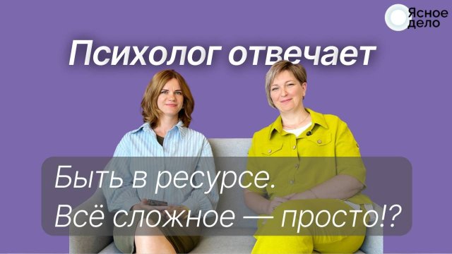 Психолог отвечает. Быть в ресурсе: всё сложное — просто!?