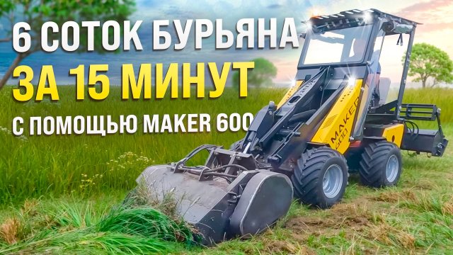 Как очистить 6 соток от бурьяна за 15 минут с помощью МИНИ ПОГРУЗЧИКА MAKER - 600
