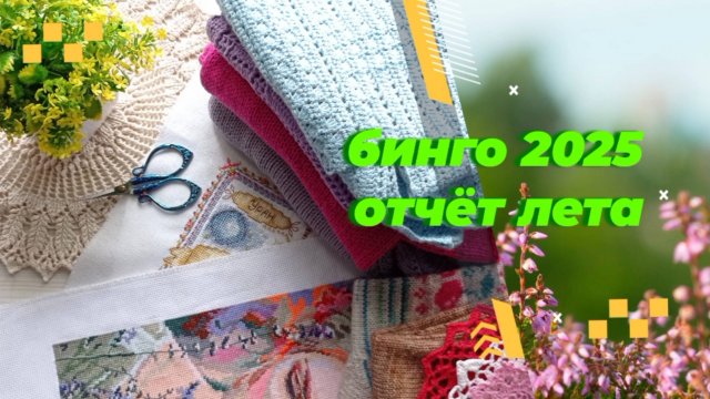 Бинго 2025. Отчёт лета. Вязание и вышивка.