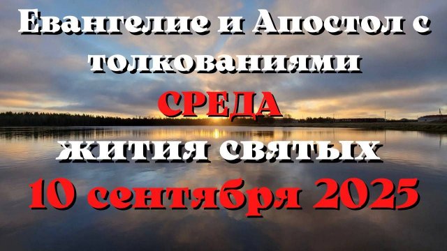 Евангелие дня 10 СЕНТЯБРЯ 2025 с толкованием.  Апостол дня.  Жития Святых.