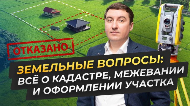 Земельные вопросы: всё о кадастре, межевании и оформлении участка
