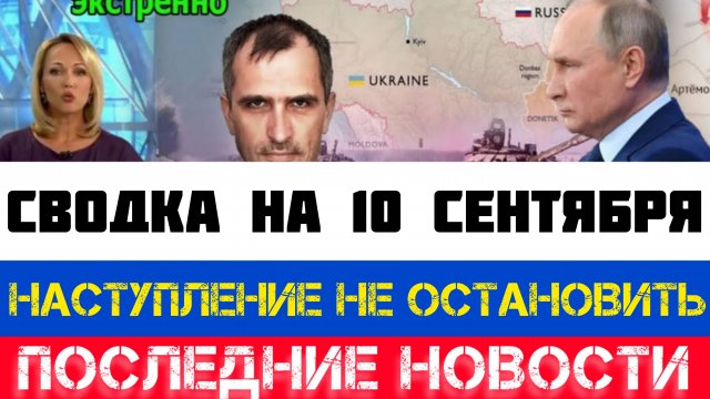 СВОДКА БОЕВЫХ ДЕЙСТВИЙ - ВОЙНА НА УКРАИНЕ НА 10 СЕНТЯБРЯ, КАРТА СВО
