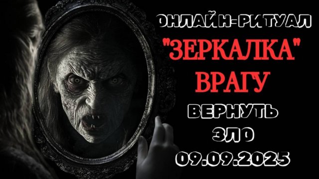09.09 "ЗЕРКАЛКА": ВЕРНУТЬ ЗЛО ВРАГУ, ДОБРО - СЕБЕ. ОНЛАЙН-РИТУАЛ