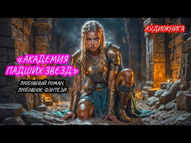 АУДИОКНИГА АКАДЕМИЯ ПАДШИХ ЗВЕЗД, ЛЮБОВНОЕ ФЭНТЕЗИ, ЛЮБОВНЫЙ РОМАН