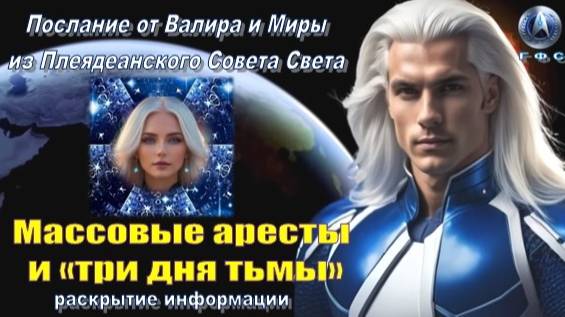 ✨ Послание от Валира и Миры из Плеяд: Массовые аресты и «три дня тьмы»