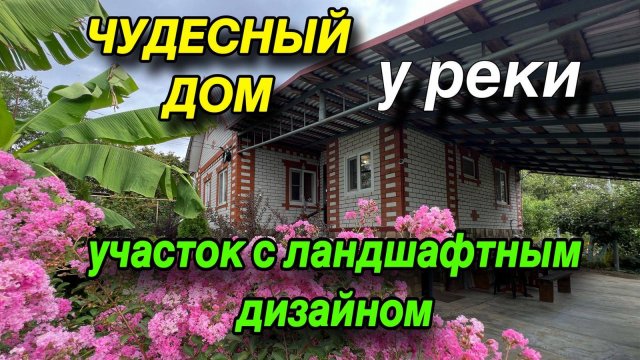 ЧУДЕСНЫЙ ДОМ У РЕКИ/ УЧАСТОК С ЛАНДШАФТНЫМ ДИЗАЙНОМ/ тел: 8(961)522-90-30 Марина