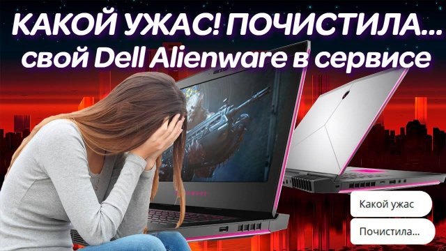 Какой ужас! Почистила... в сервисе свой Dell Alienware 15 R3 ! Ремонт когда-то игрового ноутбука