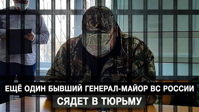 Ещё один бывший генерал-майор ВС России сядет в тюрьму