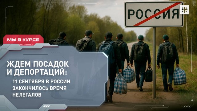 Ждем посадок и депортаций: 11 сентября в России закончилось время нелегалов