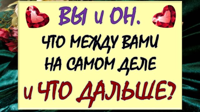💕 ВЫ И ОН 💕 ЧТО МЕЖДУ ВАМИ НА САМОМ ДЕЛЕ И ЧТО БУДЕТ ДАЛЬШЕ ⁉️