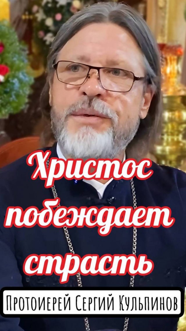 Христос побеждает страсть. Протоиерей Сергий Кульпинов.