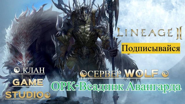 LineageII Essence [4K] ☯ Клан Game Studio☯Сервер Wolf ☯ ОРК-Всадник Авангарда