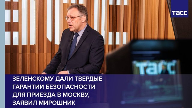 Зеленскому даны самые твердые гарантии безопасности для приезда в Москву, заявил Мирошник