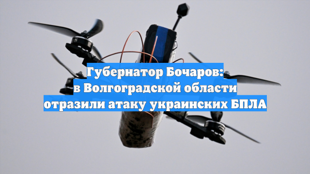 Губернатор Бочаров: в Волгоградской области отразили атаку украинских БПЛА