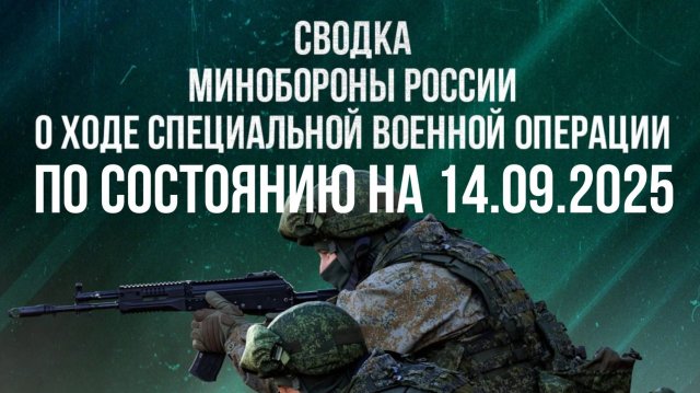 СВОДКА 14.09.2025 МИНОБОРОНЫ РФ О ХОДЕ ПРОВЕДЕНИЯ СВО. Новости