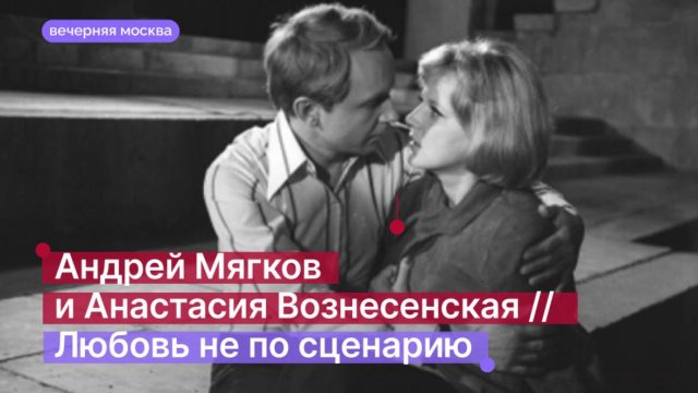 Андрей Мягков и Анастасия Вознесенская // Любовь не по сценарию