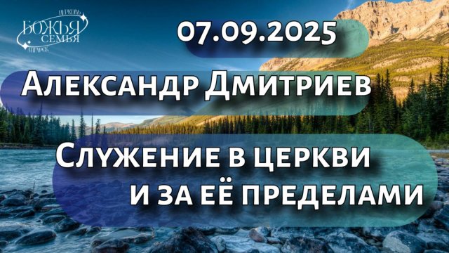 Александр Дмитриев Служение в церкви и за её пределами 07.09.2025