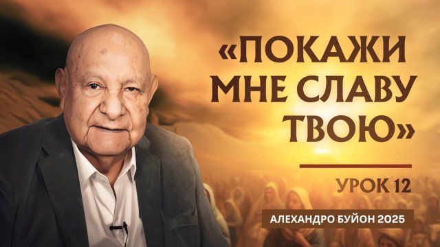 "Покажи мне славу Твою" Урок 12 Субботняя школа с Алехандро Буйоном