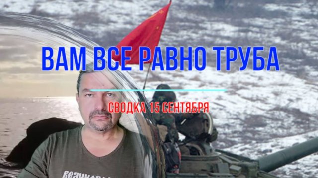 Вам всё равно труба, сводка 15 сентября
