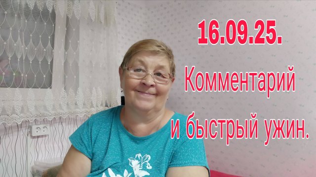 16 СЕНТЯБРЯ 25 . КОММЕНТАРИИ И БЫСТРЫЙ УЖИН .