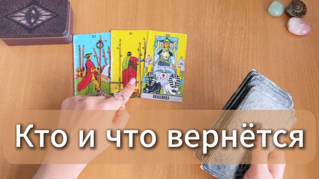 Расклад Таро Онлайн КТО И ЧТО ХОЧЕТ ВЕРНУТЬСЯ В СТВОЮ ЖИЗНЬ общий расклад