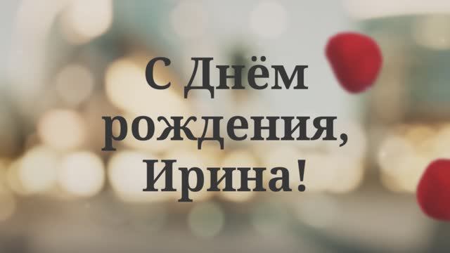 Ирине С Днём рождения Ирина. Поздравление для Ирины!(Лепестки Роз)